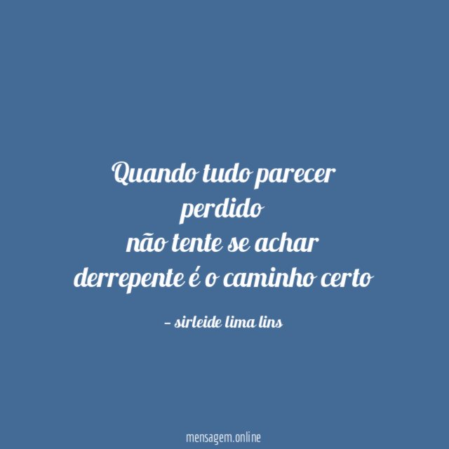quando tudo parecer perdido não tente se achar derrepente é