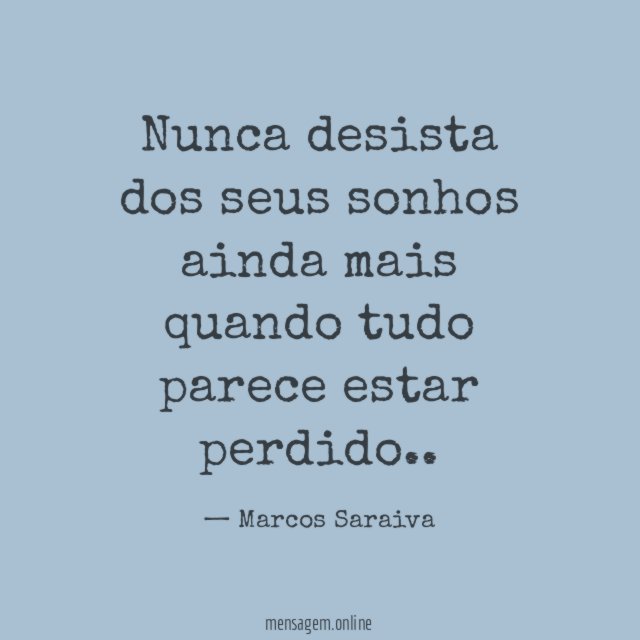 Nunca desista dos seus sonhos ainda mais quando tudo parece estar perdido