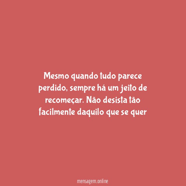 Mesmo quando tudo parece perdido