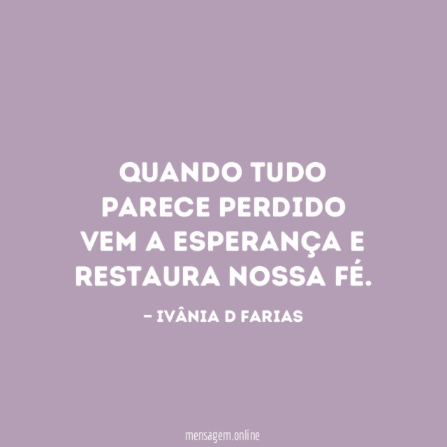 Quando tudo parece perdido vem a esperança e restaura nossa fé