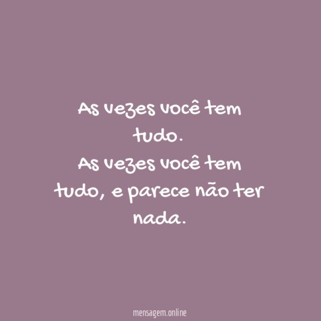 As vezes você tem tudo