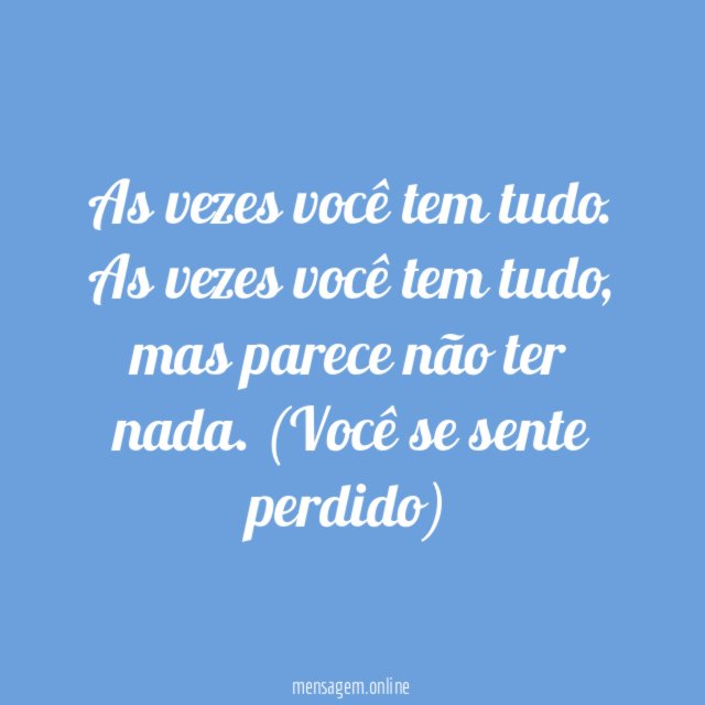 As vezes você tem tudo