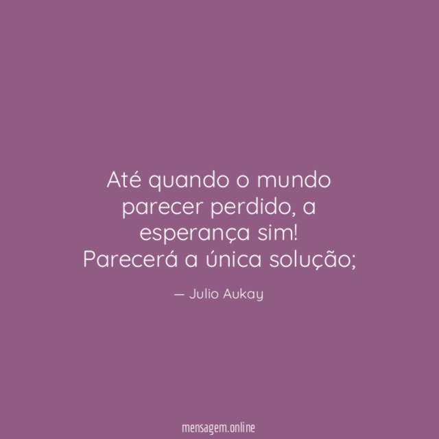 Até quando o mundo parecer perdido
