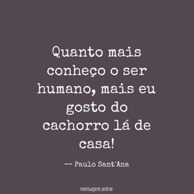Quanto mais conheço o ser humano