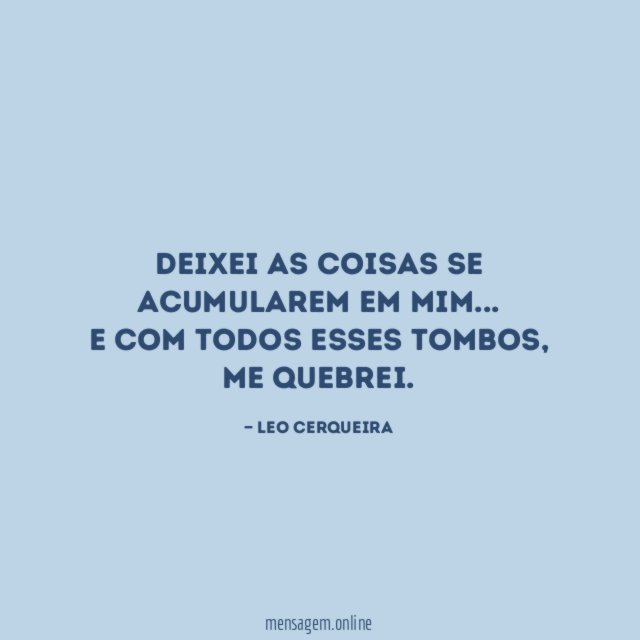 Deixei as coisas se acumularem em mim