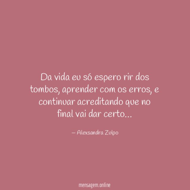 Da vida eu só espero rir dos tombos