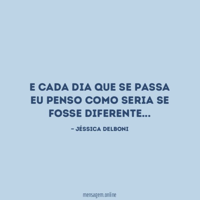 E cada dia que se passa eu penso