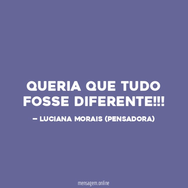 QUERIA QUE TUDO FOSSE DIFERENTE