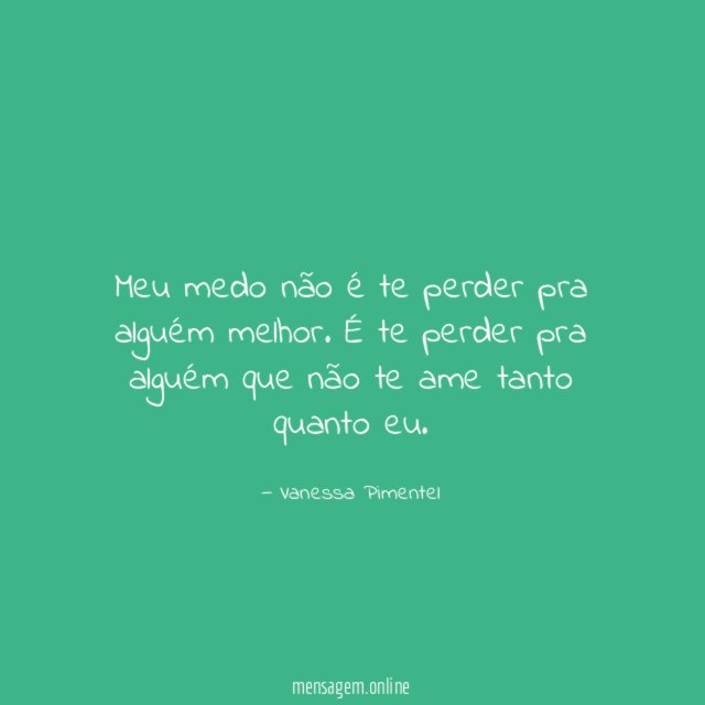 Meu medo não é te perder pra alguém melhor