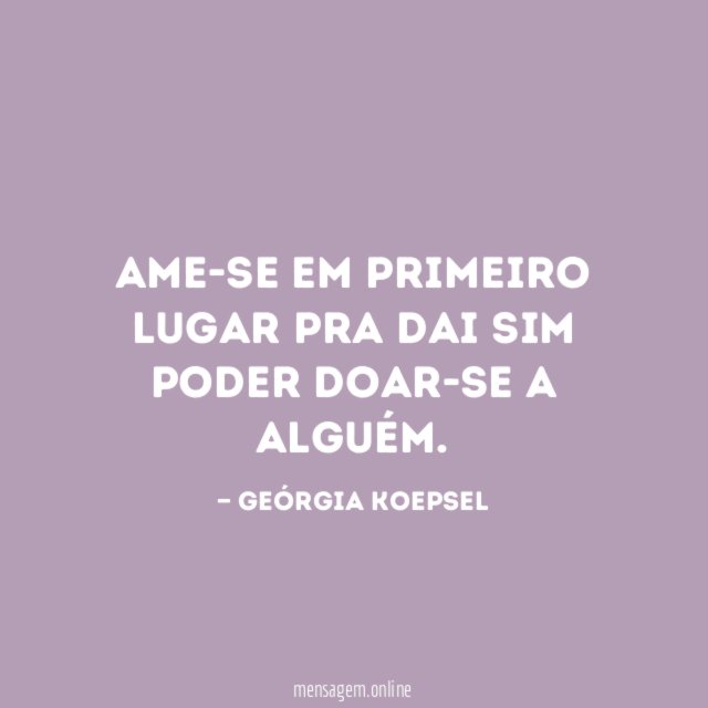 Ame-se em primeiro lugar pra dai sim poder doar-se a alguém