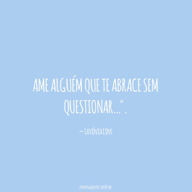 Ame alguém que te abrace sem questionar
