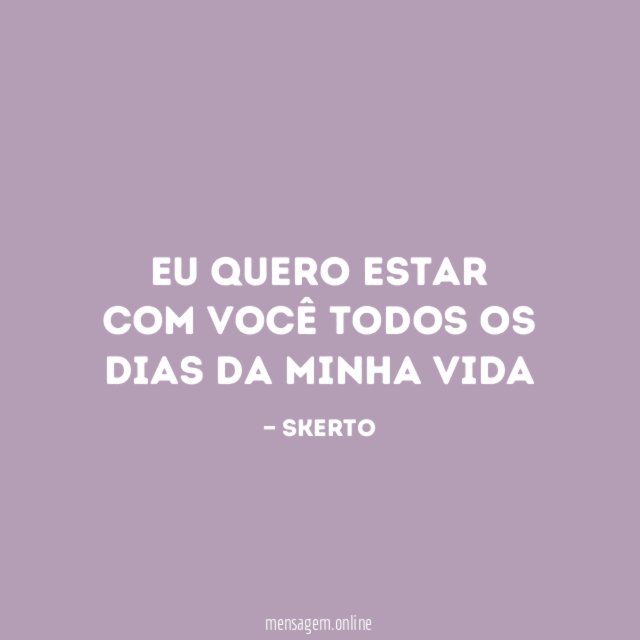 Eu quero estar com você todos os dias da minha vida