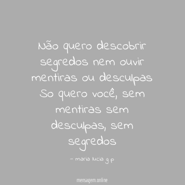 Não quero descobrir segredos nem ouvir mentiras ou