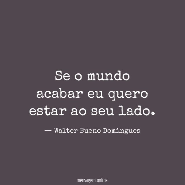 Se o mundo acabar eu quero estar ao seu lado