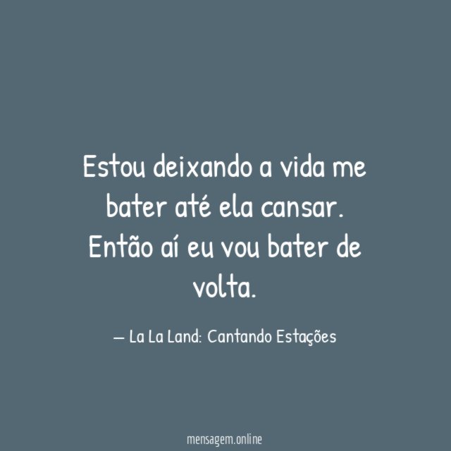 Estou deixando a vida me bater até ela cansar