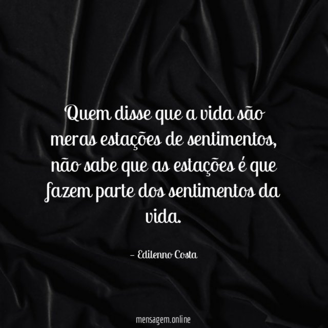 Quem disse que a vida são meras estações de sentimentos