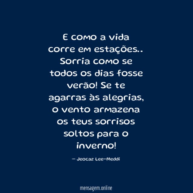 E como a vida corre em estações