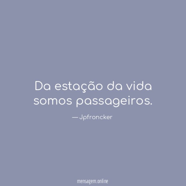 Da estação da vida somos passageiros