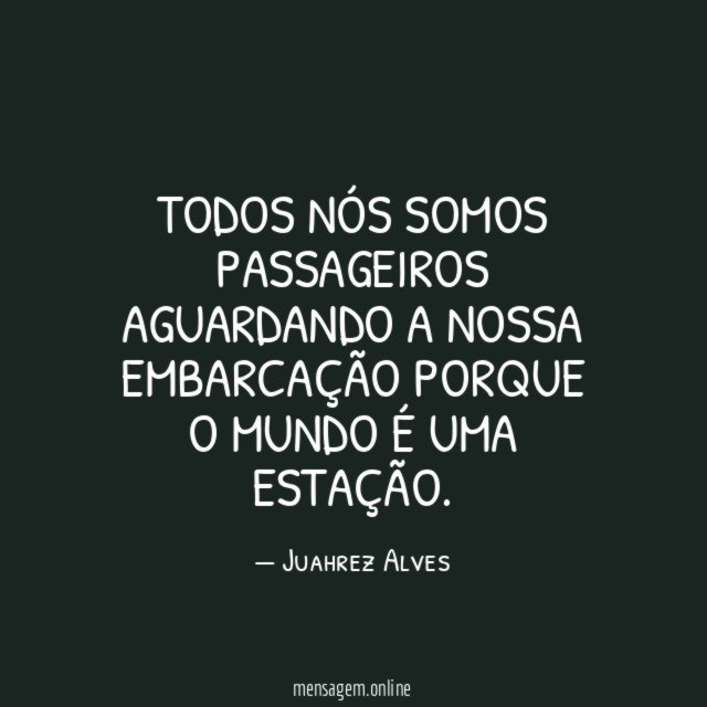 Todos nós somos passageiros aguardando a nossa embarcação