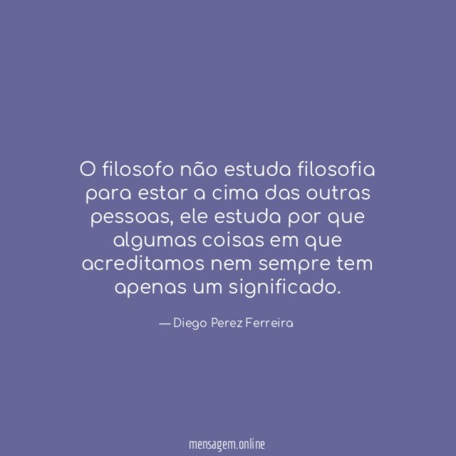 O filosofo não estuda filosofia para estar a