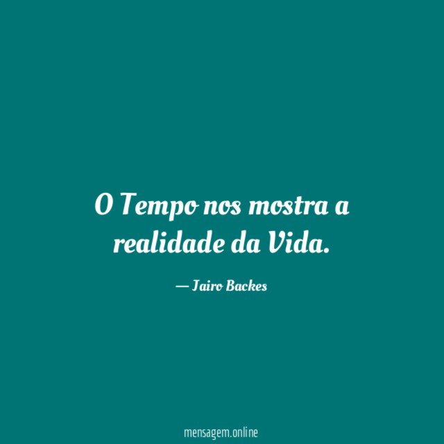 O Tempo nos mostra a realidade da Vida