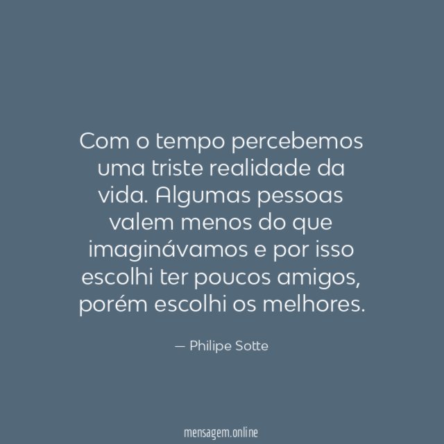 Com o tempo percebemos uma triste realidade da vida
