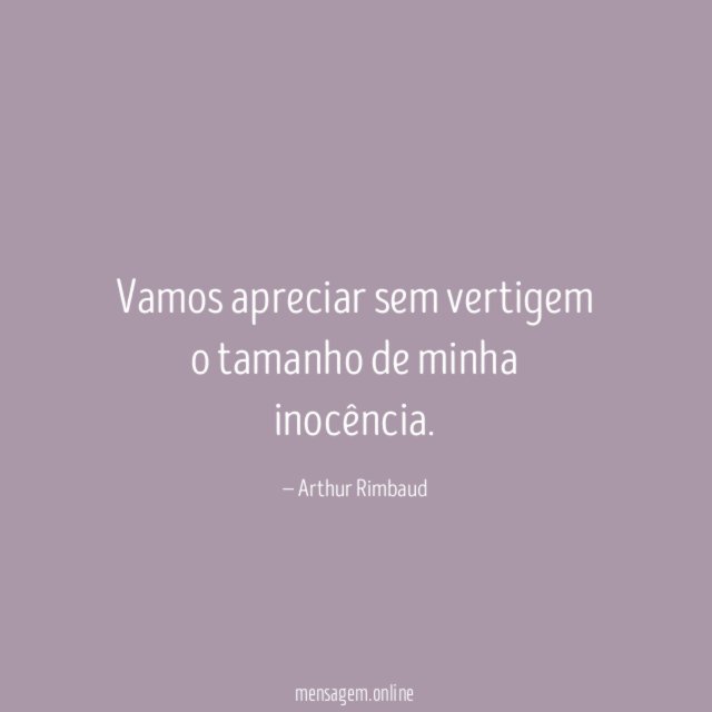 Vamos apreciar sem vertigem o tamanho de minha inocência