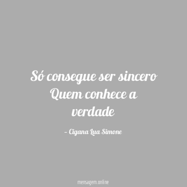 Só consegue ser sincero Quem conhece a verdade
