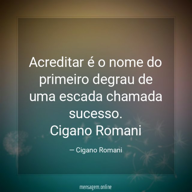 Acreditar é o nome do primeiro degrau de uma escada chamada sucesso