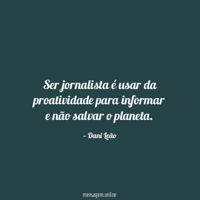 Ser jornalista é usar da proatividade para informar