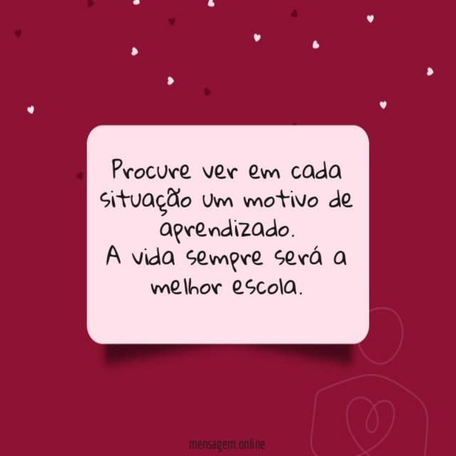 Procure ver em cada situação um motivo de aprendizado