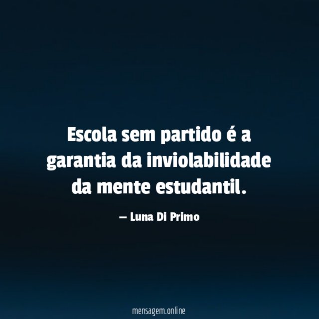 Escola sem partido é a garantia da inviolabilidade da mente estudantil