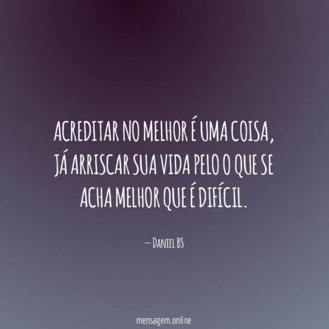 Acreditar no melhor é uma coisa