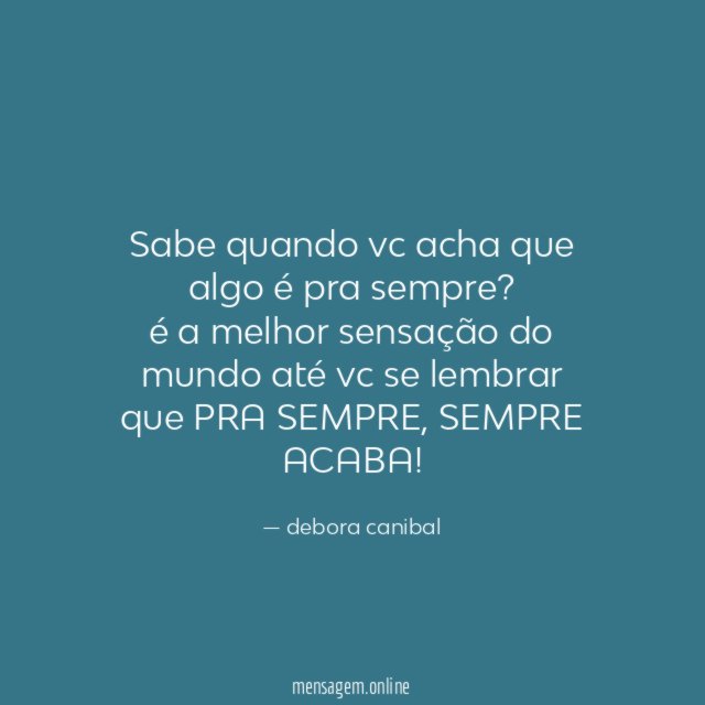 sabe quando vc acha que algo é pra sempre