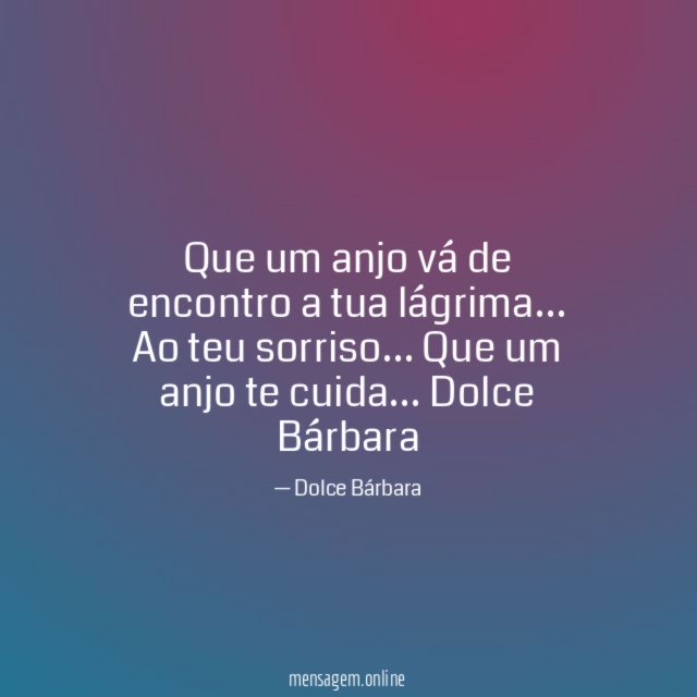 Que um anjo vá de encontro a tua lágrima…
Ao teu sorriso… Que um anjo te cuida…
