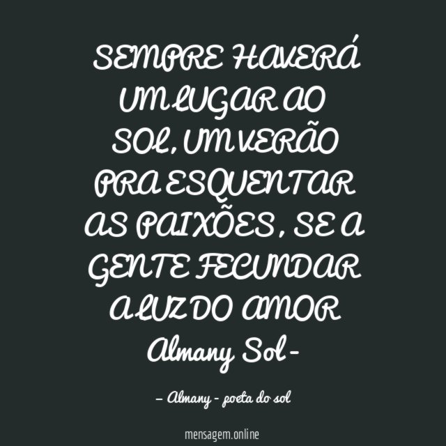 SEMPRE HAVERÁ UM LUGAR AO SOL, UM VERÃO PRA ESQUENTAR AS PAIXÕES, SE A GENTE FECUNDAR A LUZ DO AMOR