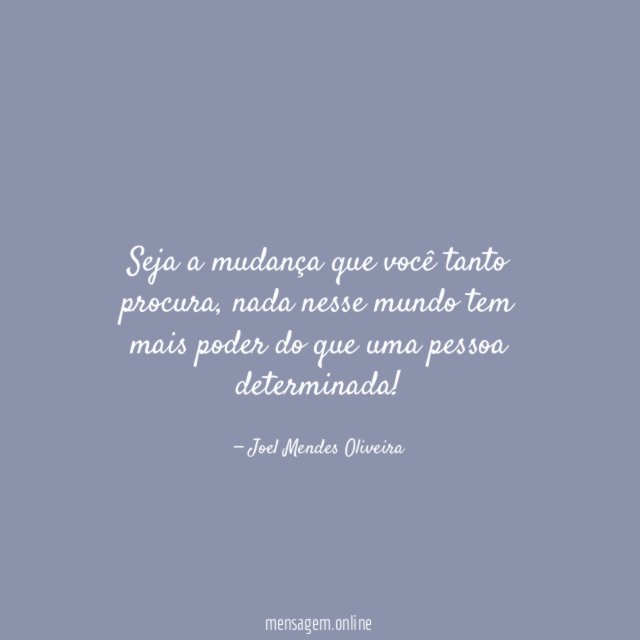 Seja a mudança que você tanto procura