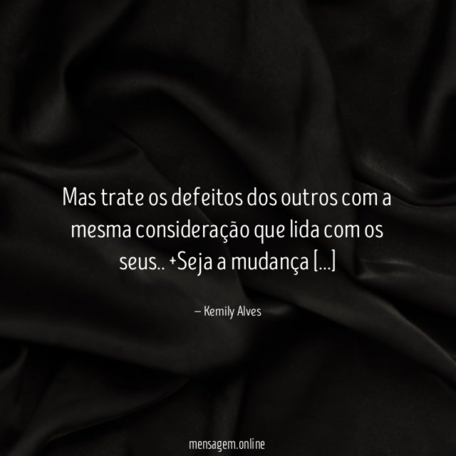 Mas trate os defeitos dos outros com a