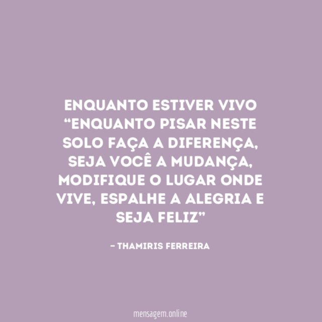 Enquanto estiver vivo “Enquanto pisar neste solo faça a diferença