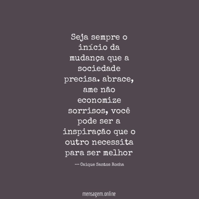 Seja sempre o início da mudança que a sociedade precisa