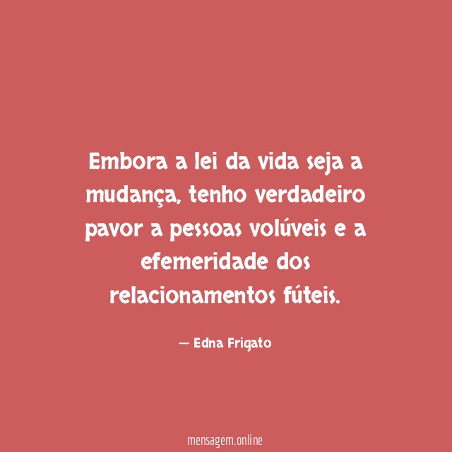 Embora a lei da vida seja a mudança