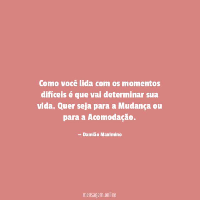 Como você lida com os momentos difíceis é