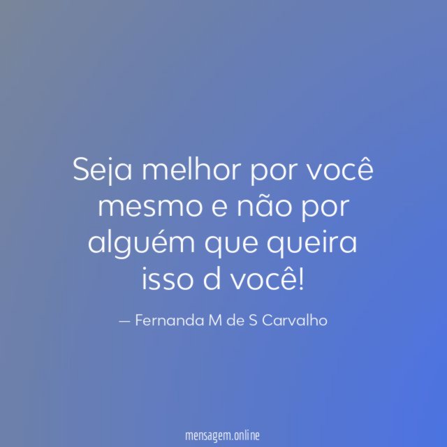 Seja melhor por você mesmo e não por