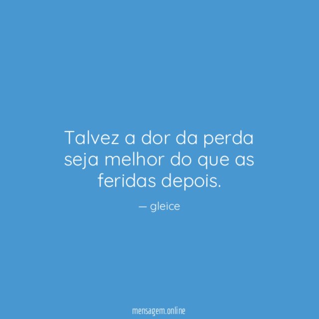 Talvez a dor da perda seja melhor do que as feridas depois
