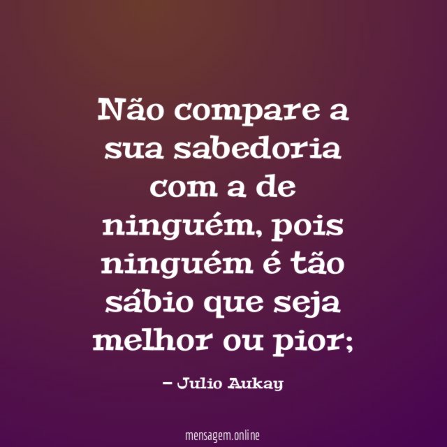 Não compare a sua sabedoria com a de ninguém
