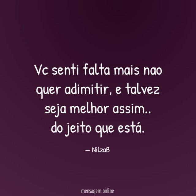 Vc senti falta mais nao quer adimitir