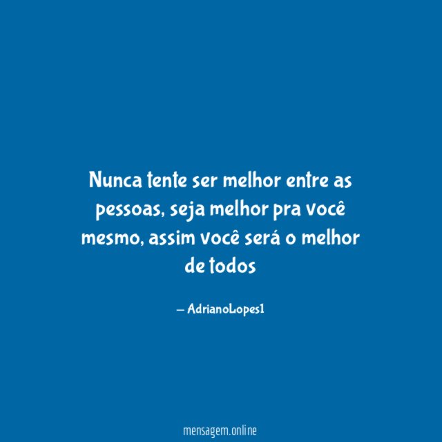 Nunca tente ser melhor entre as pessoas