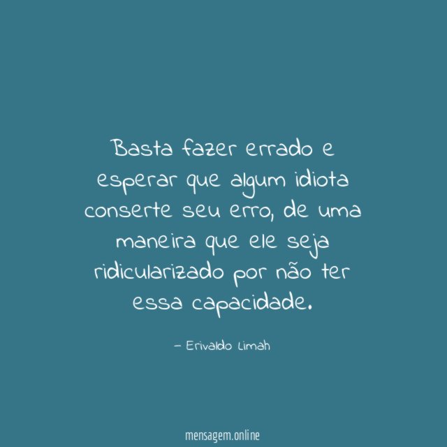 Basta fazer errado e esperar que algum idiota conserte seu erro