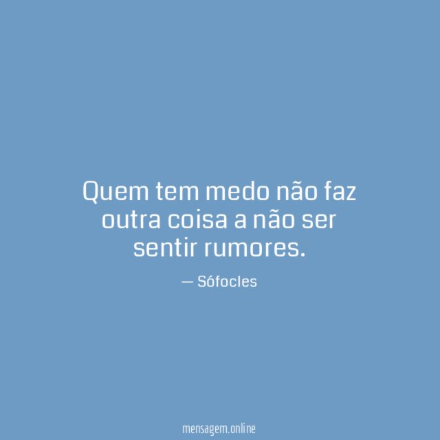 Quem tem medo não faz outra coisa a