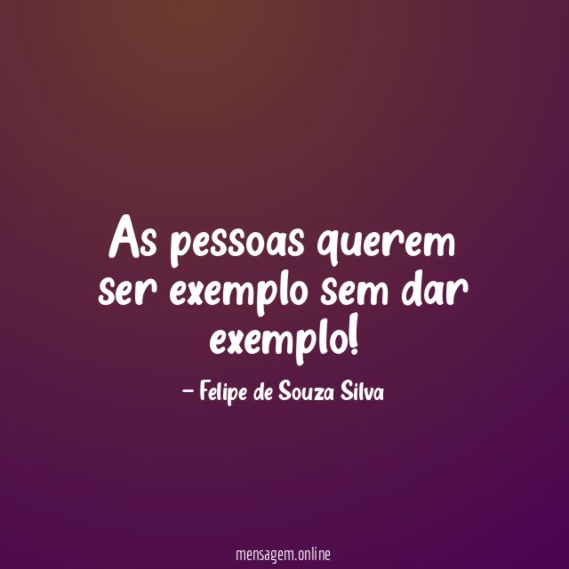 As pessoas querem ser exemplo sem dar exemplo